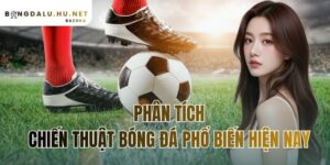 phân tích chiến thuật bóng đá phổ biến hiện nay