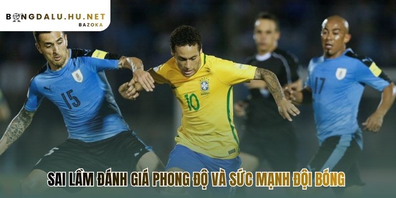 Đánh giá sai sức mạnh là sai lầm phổ biến khi nhận định và phân tích bóng đá